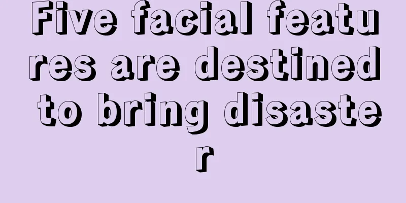 Five facial features are destined to bring disaster