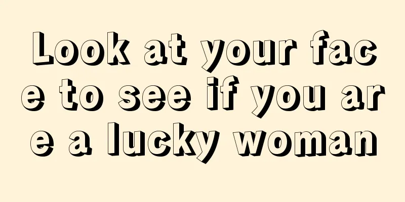 Look at your face to see if you are a lucky woman