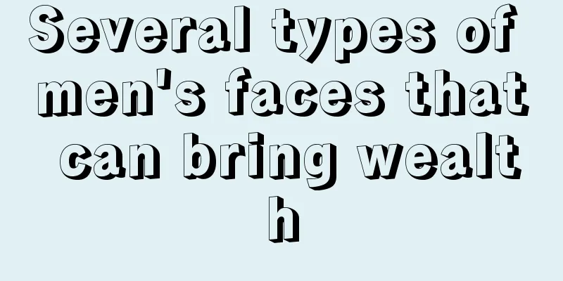 Several types of men's faces that can bring wealth