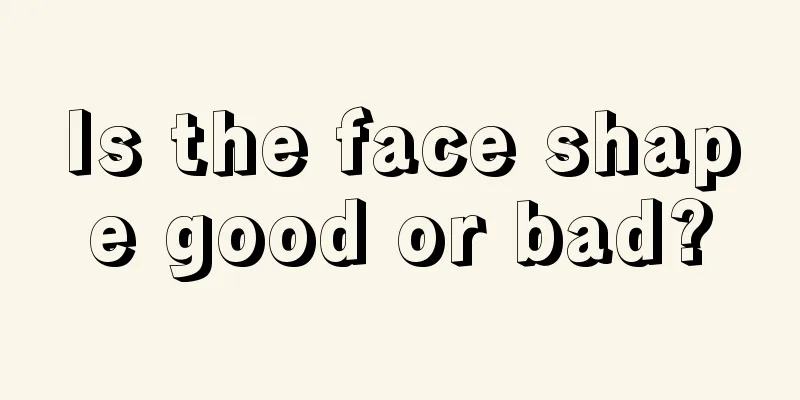 Is the face shape good or bad?
