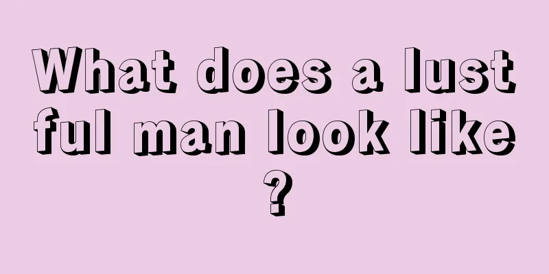What does a lustful man look like?