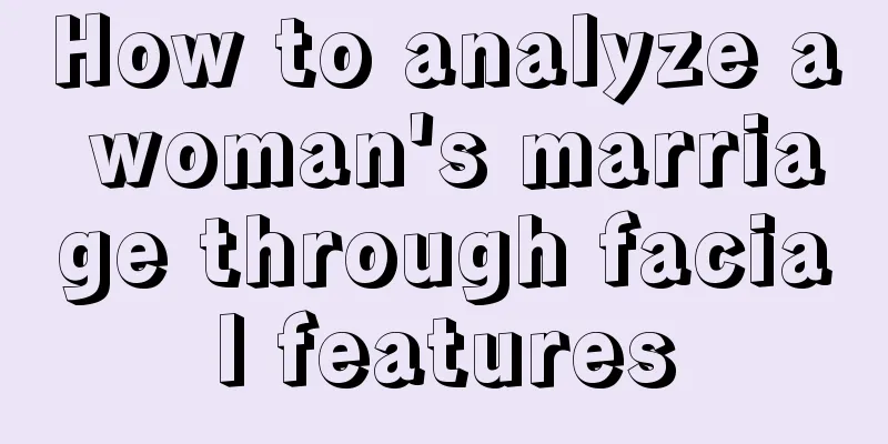 How to analyze a woman's marriage through facial features