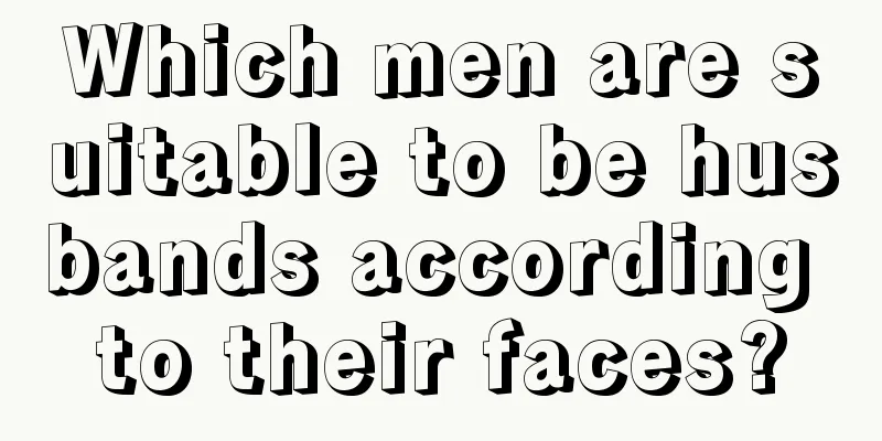 Which men are suitable to be husbands according to their faces?