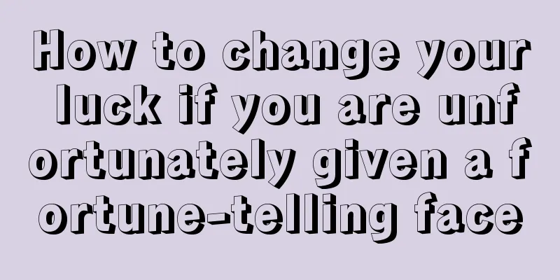 How to change your luck if you are unfortunately given a fortune-telling face