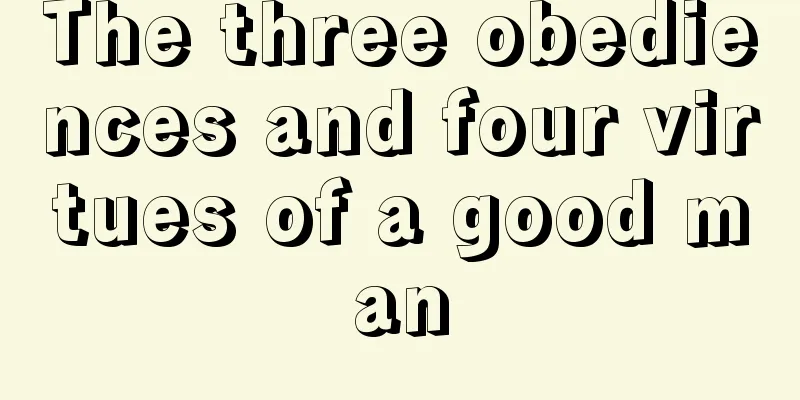 The three obediences and four virtues of a good man