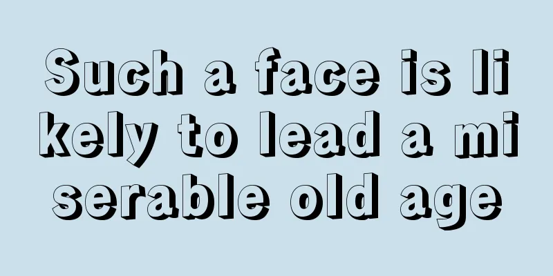 Such a face is likely to lead a miserable old age