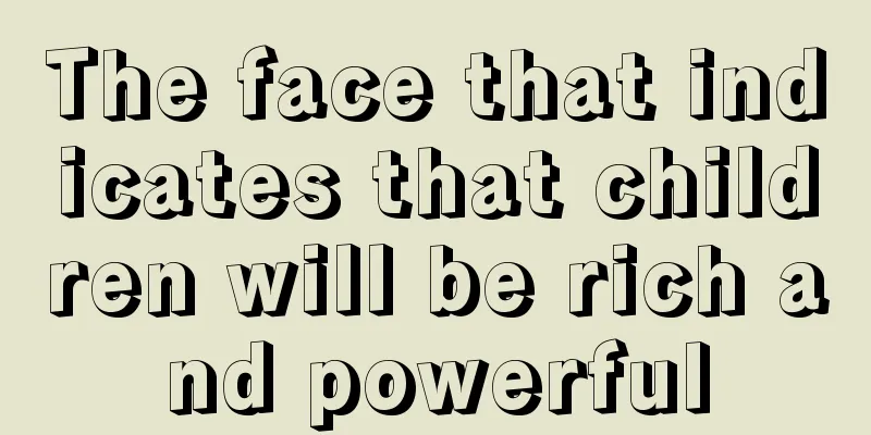 The face that indicates that children will be rich and powerful