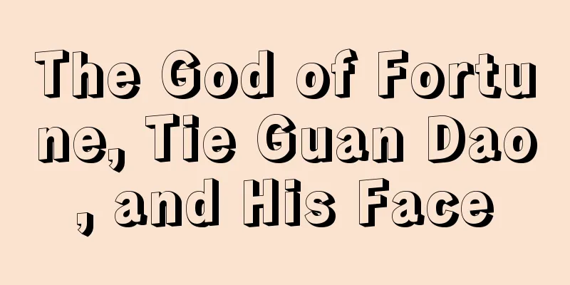 The God of Fortune, Tie Guan Dao, and His Face