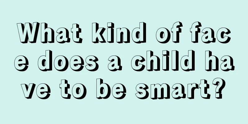What kind of face does a child have to be smart?