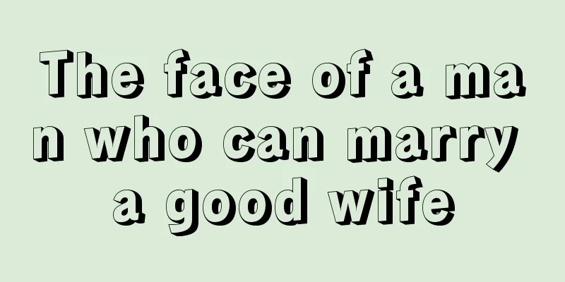 The face of a man who can marry a good wife