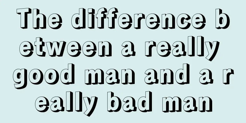 The difference between a really good man and a really bad man