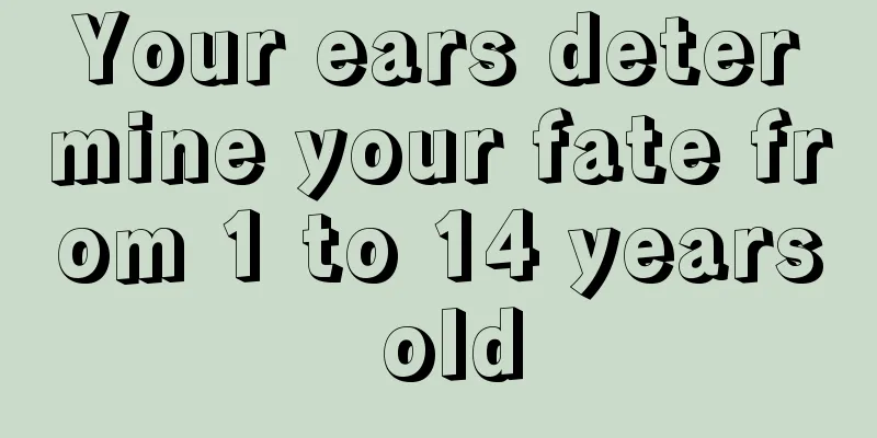 Your ears determine your fate from 1 to 14 years old