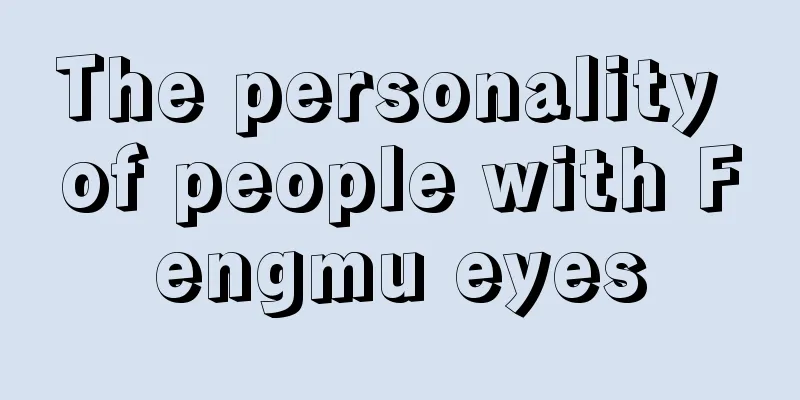 The personality of people with Fengmu eyes