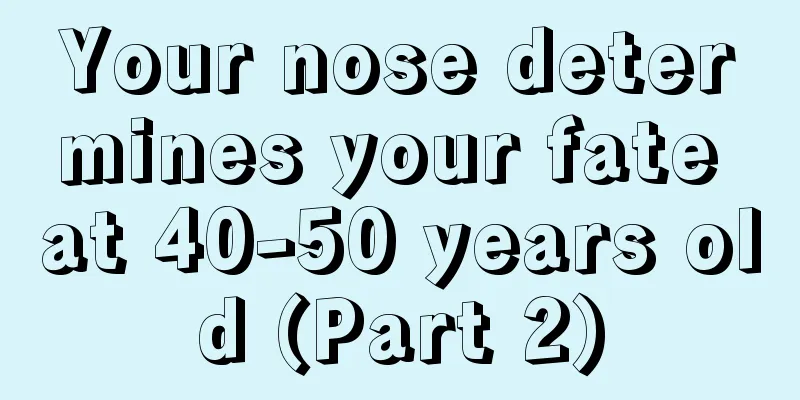 Your nose determines your fate at 40-50 years old (Part 2)