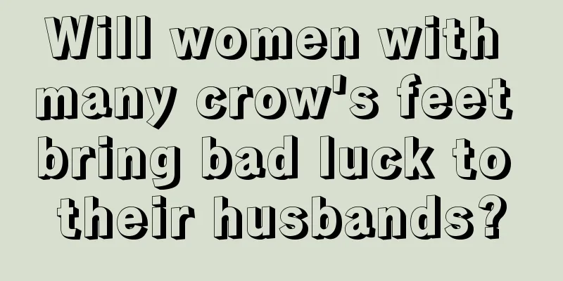 Will women with many crow's feet bring bad luck to their husbands?