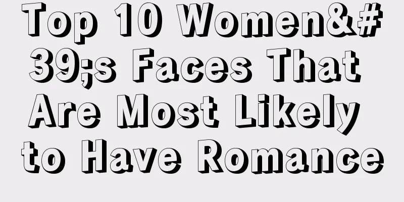 Top 10 Women's Faces That Are Most Likely to Have Romance