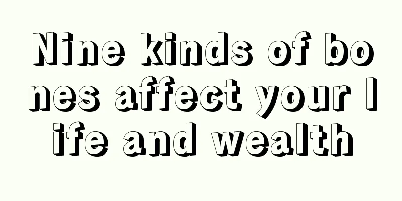 Nine kinds of bones affect your life and wealth