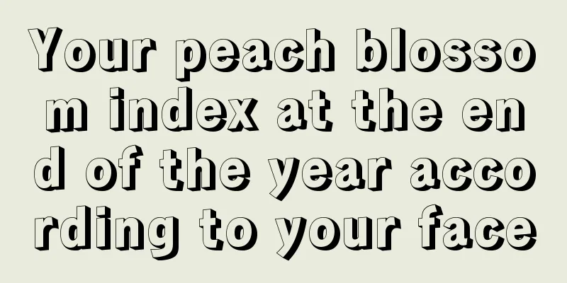 Your peach blossom index at the end of the year according to your face