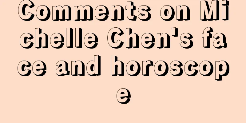 Comments on Michelle Chen's face and horoscope
