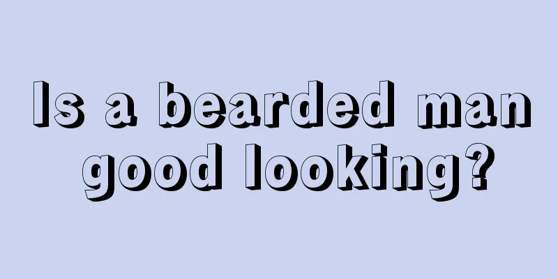 Is a bearded man good looking?