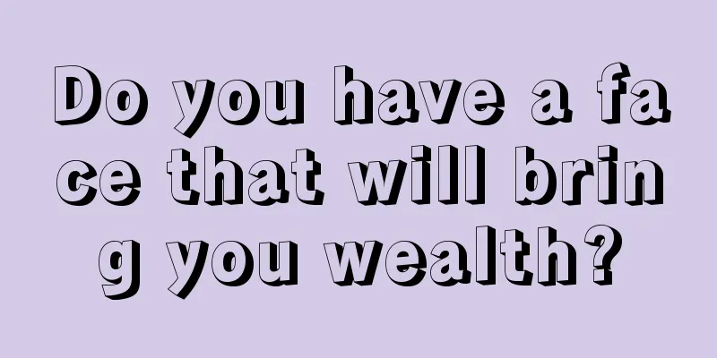 Do you have a face that will bring you wealth?