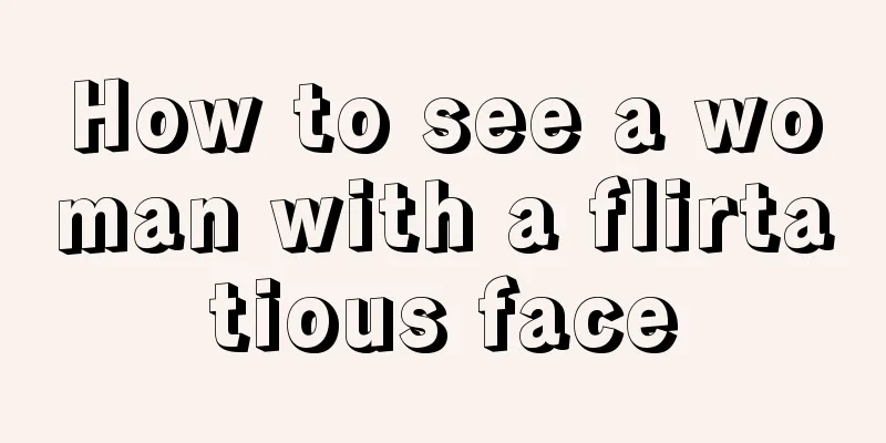 How to see a woman with a flirtatious face