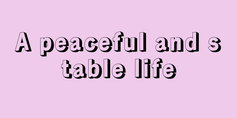 A peaceful and stable life