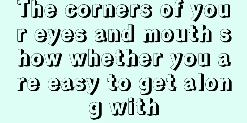 The corners of your eyes and mouth show whether you are easy to get along with