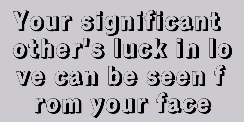 Your significant other's luck in love can be seen from your face