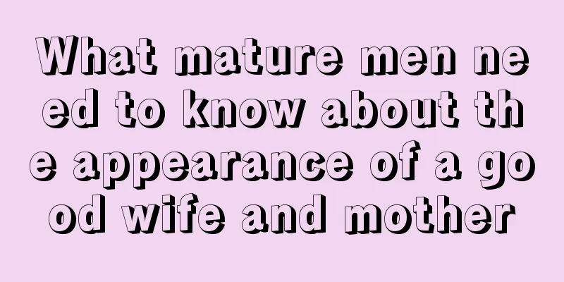 What mature men need to know about the appearance of a good wife and mother