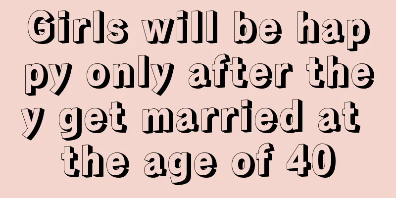 Girls will be happy only after they get married at the age of 40
