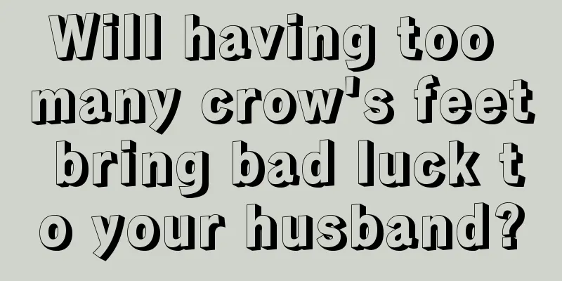 Will having too many crow's feet bring bad luck to your husband?