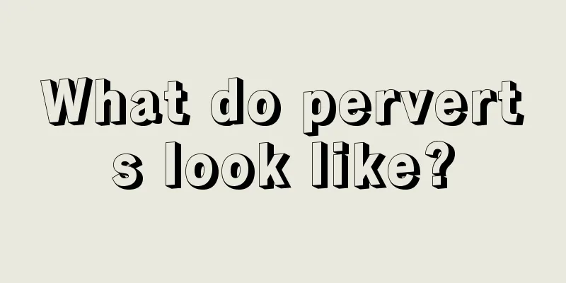 What do perverts look like?