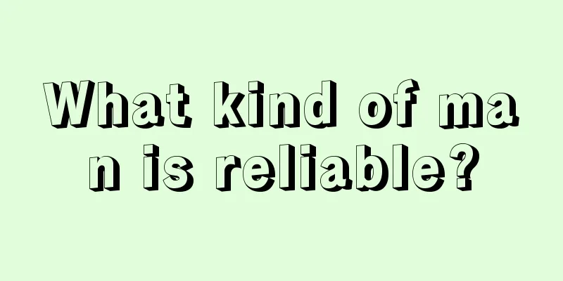 What kind of man is reliable?