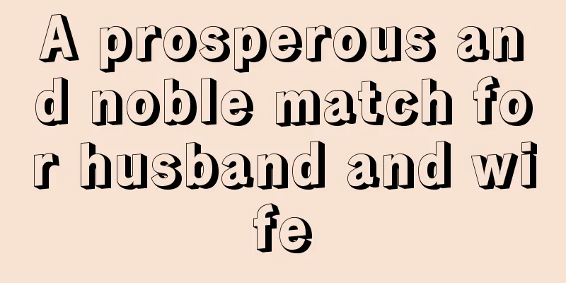 A prosperous and noble match for husband and wife