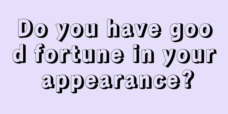Do you have good fortune in your appearance?