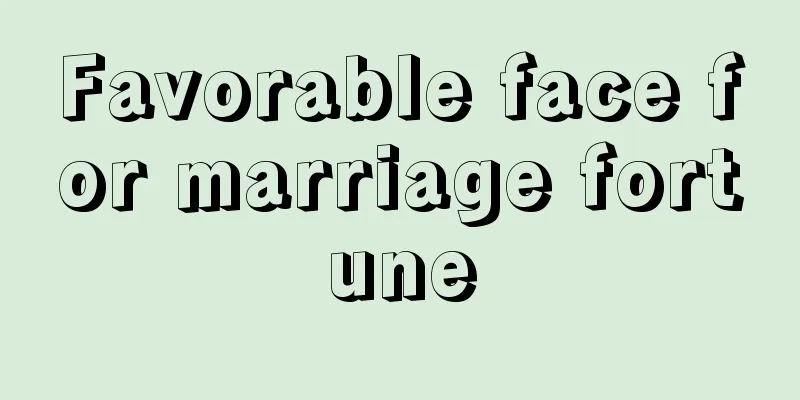 Favorable face for marriage fortune