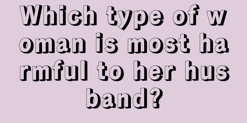 Which type of woman is most harmful to her husband?