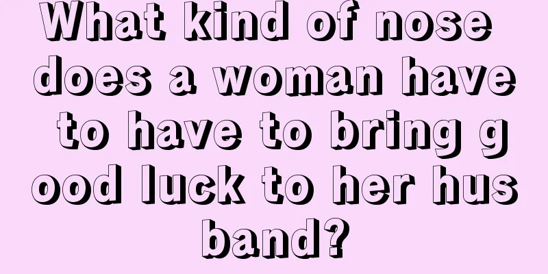 What kind of nose does a woman have to have to bring good luck to her husband?