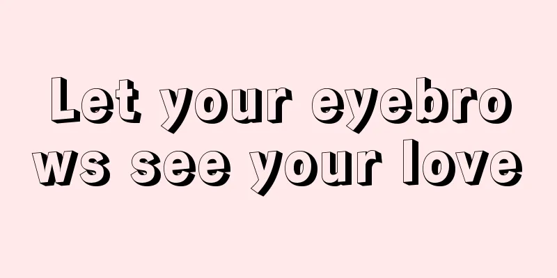 Let your eyebrows see your love
