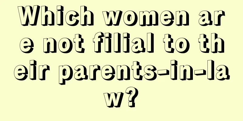 Which women are not filial to their parents-in-law?