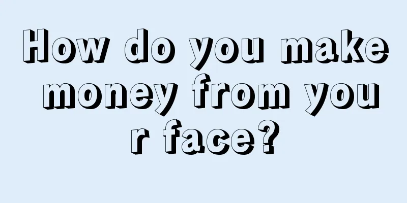 How do you make money from your face?