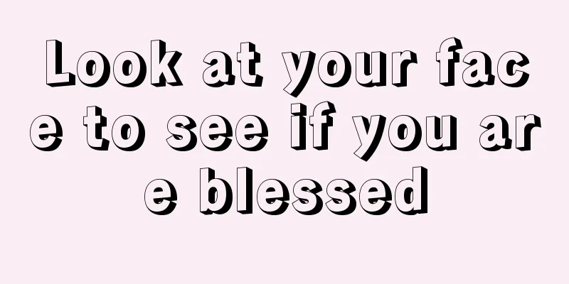 Look at your face to see if you are blessed