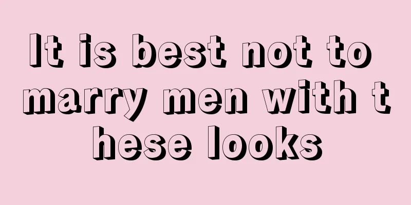 It is best not to marry men with these looks