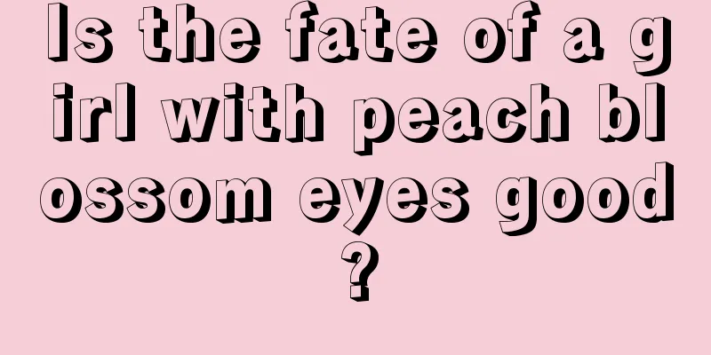 Is the fate of a girl with peach blossom eyes good?