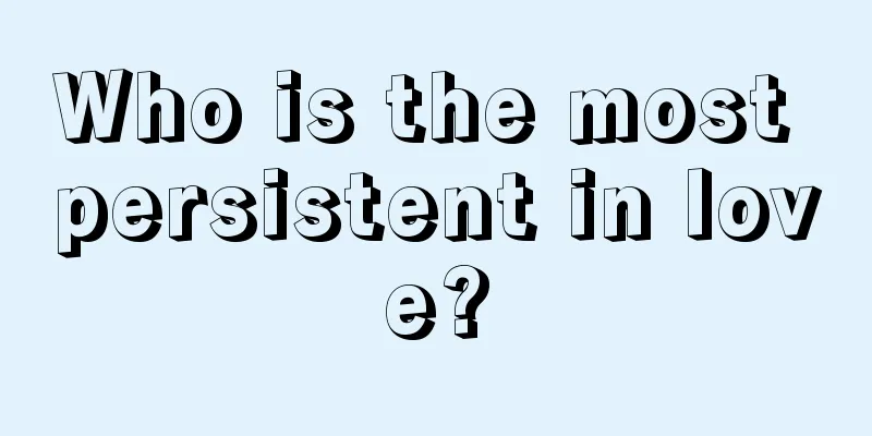 Who is the most persistent in love?