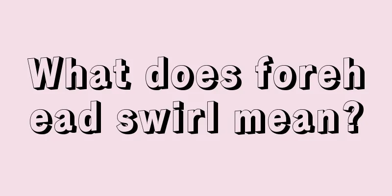 What does forehead swirl mean?