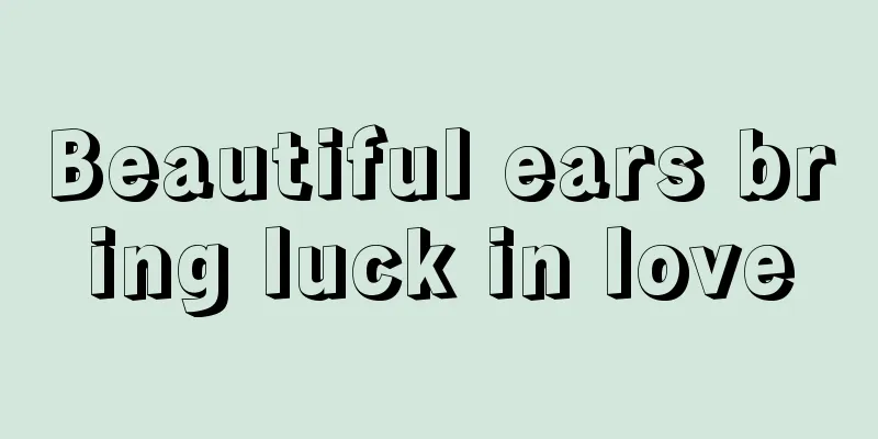 Beautiful ears bring luck in love