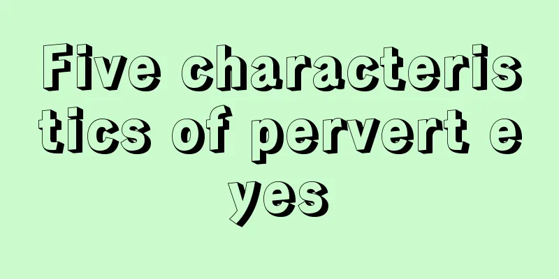 Five characteristics of pervert eyes