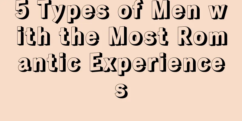 5 Types of Men with the Most Romantic Experiences